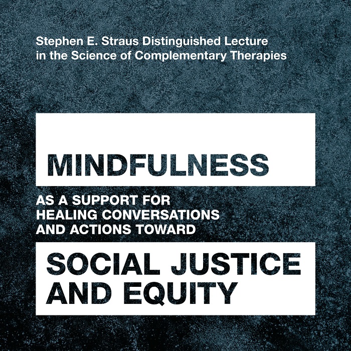 2021 Stephen E. Straus Distinguished Lecture in the Science of Complementary Therapies with Professor Rhonda Magee. "Mindfulness as a Support for Healing Conversations and Actions Toward Social Justice and Equity"
